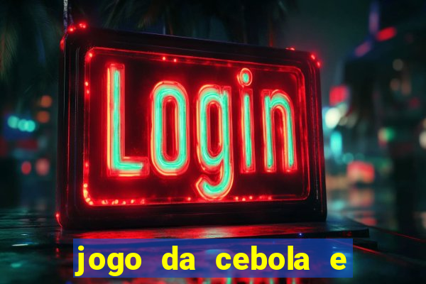 jogo da cebola e da berinjela